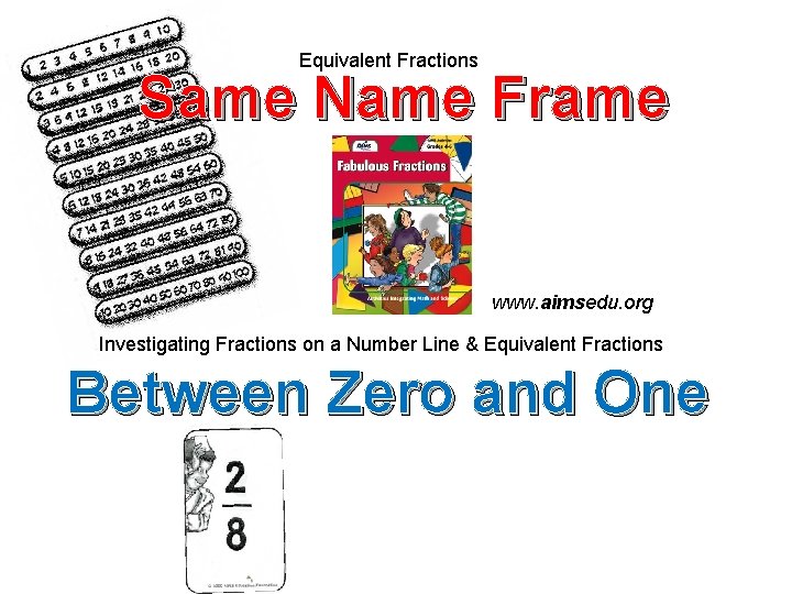 Equivalent Fractions Same Name Frame www. aimsedu. org Investigating Fractions on a Number Line