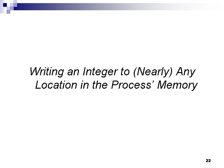 Writing an Integer to (Nearly) Any Location in the Process’ Memory 22 