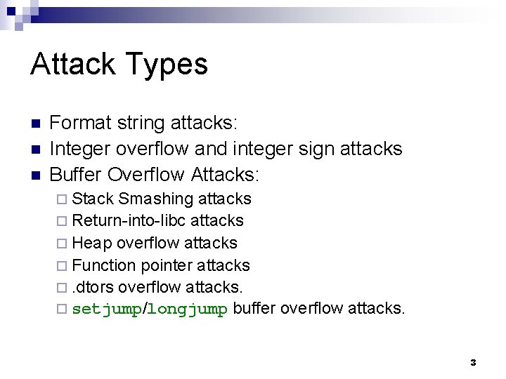 Attack Types n n n Format string attacks: Integer overflow and integer sign attacks
