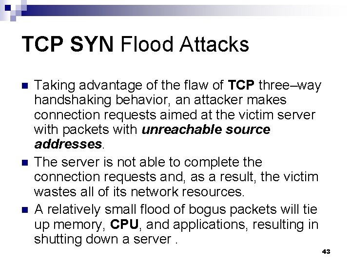 TCP SYN Flood Attacks n n n Taking advantage of the flaw of TCP