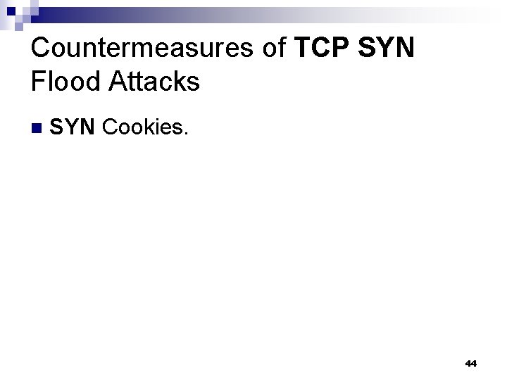 Countermeasures of TCP SYN Flood Attacks n SYN Cookies. 44 