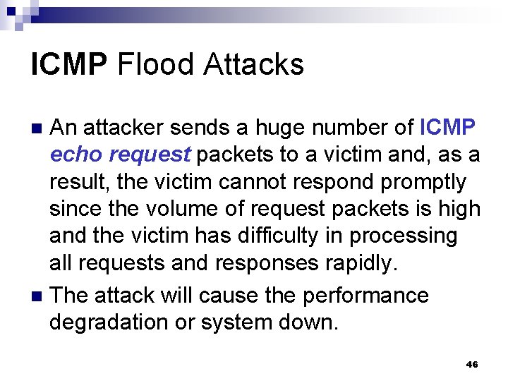 ICMP Flood Attacks An attacker sends a huge number of ICMP echo request packets