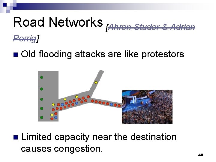 Road Networks [Ahren Studer & Adrian Perrig] n Old flooding attacks are like protestors