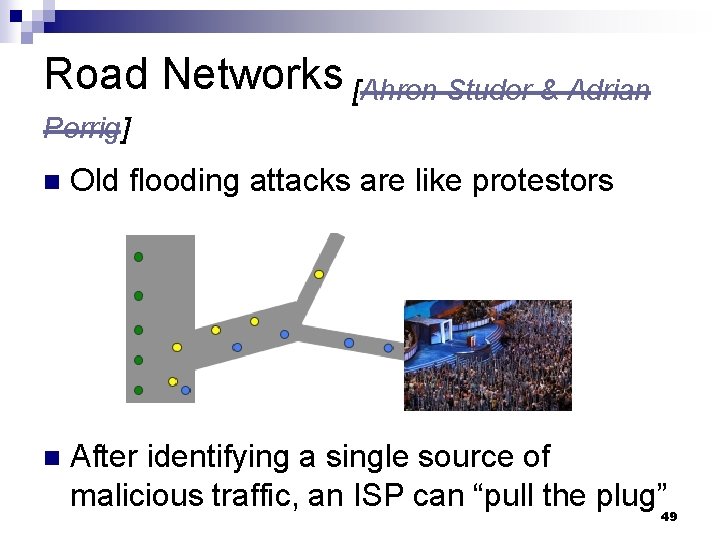 Road Networks [Ahren Studer & Adrian Perrig] n Old flooding attacks are like protestors