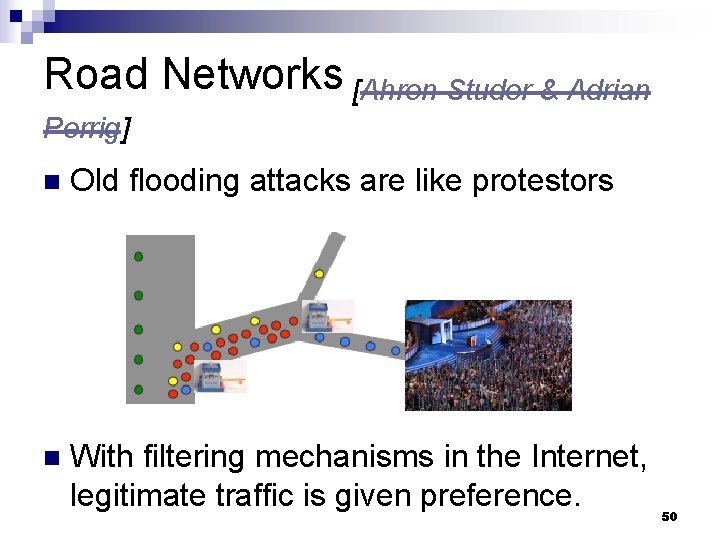 Road Networks [Ahren Studer & Adrian Perrig] n Old flooding attacks are like protestors