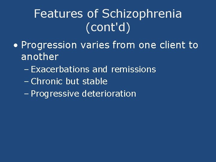 Features of Schizophrenia (cont'd) • Progression varies from one client to another – Exacerbations