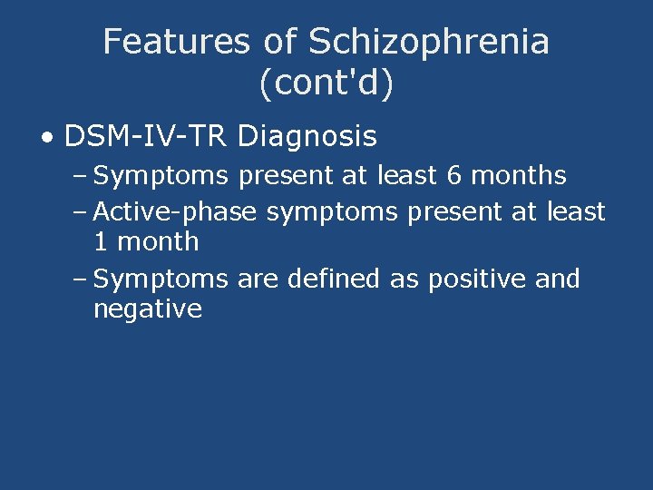 Features of Schizophrenia (cont'd) • DSM-IV-TR Diagnosis – Symptoms present at least 6 months