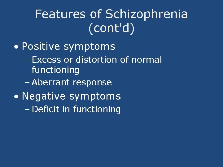 Features of Schizophrenia (cont'd) • Positive symptoms – Excess or distortion of normal functioning