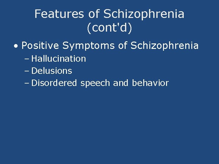 Features of Schizophrenia (cont'd) • Positive Symptoms of Schizophrenia – Hallucination – Delusions –