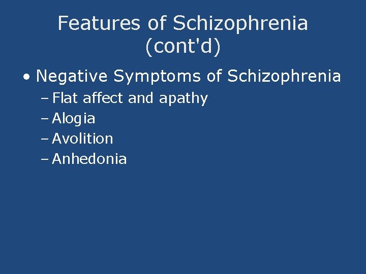 Features of Schizophrenia (cont'd) • Negative Symptoms of Schizophrenia – Flat affect and apathy