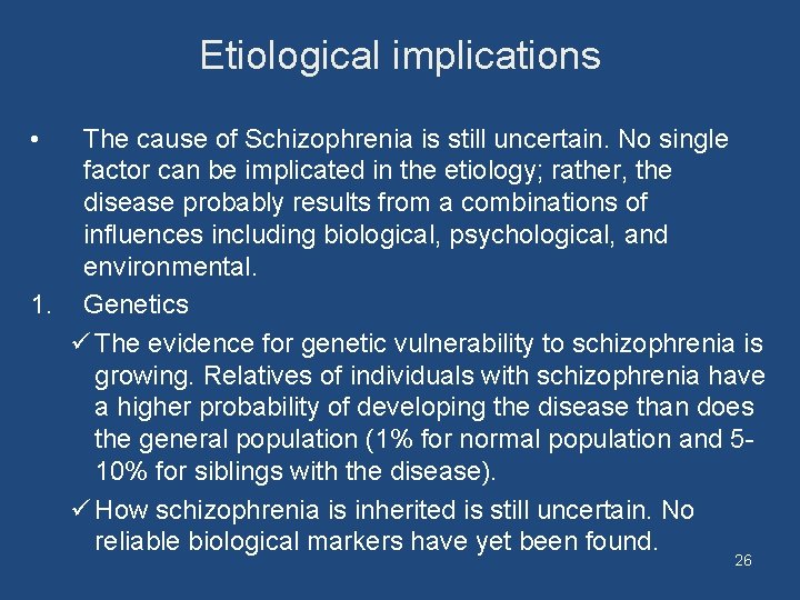 Etiological implications • The cause of Schizophrenia is still uncertain. No single factor can