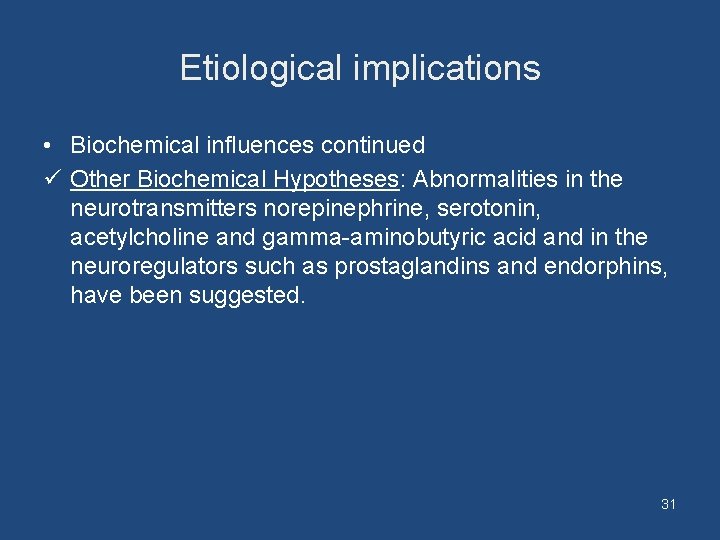 Etiological implications • Biochemical influences continued ü Other Biochemical Hypotheses: Abnormalities in the neurotransmitters
