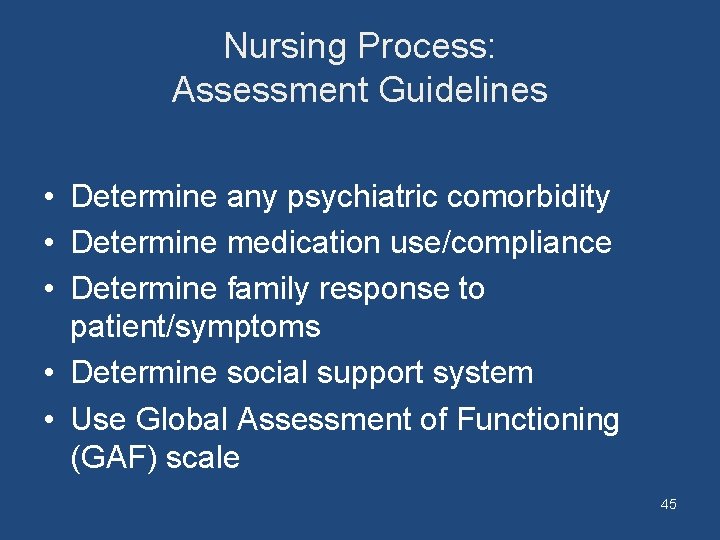 Nursing Process: Assessment Guidelines • Determine any psychiatric comorbidity • Determine medication use/compliance •