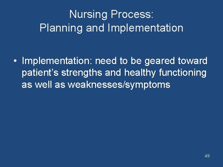Nursing Process: Planning and Implementation • Implementation: need to be geared toward patient’s strengths