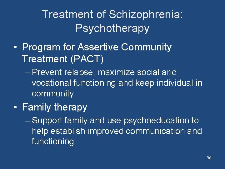 Treatment of Schizophrenia: Psychotherapy • Program for Assertive Community Treatment (PACT) – Prevent relapse,