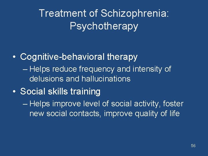 Treatment of Schizophrenia: Psychotherapy • Cognitive-behavioral therapy – Helps reduce frequency and intensity of