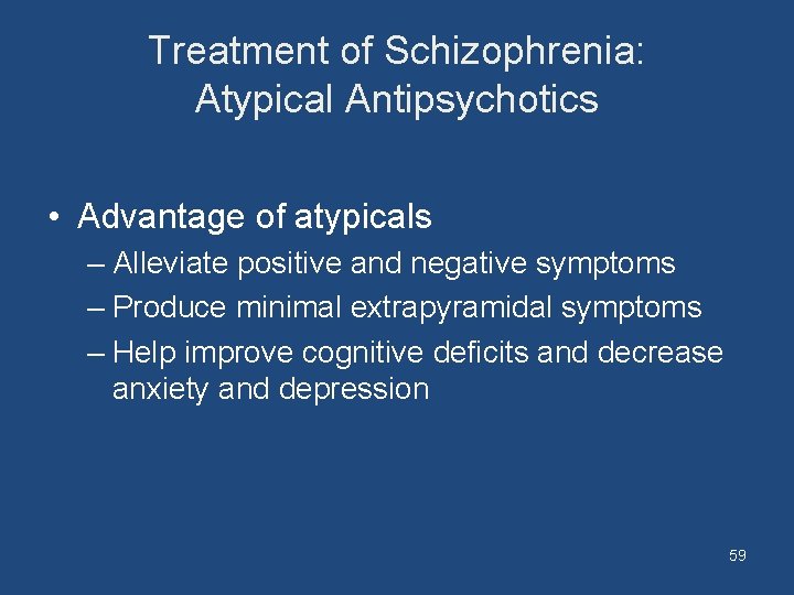 Treatment of Schizophrenia: Atypical Antipsychotics • Advantage of atypicals – Alleviate positive and negative