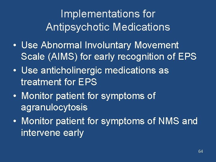 Implementations for Antipsychotic Medications • Use Abnormal Involuntary Movement Scale (AIMS) for early recognition