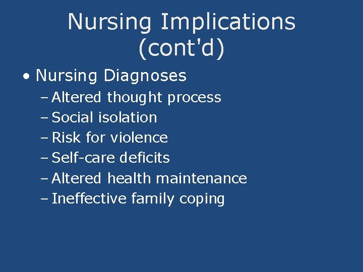 Nursing Implications (cont'd) • Nursing Diagnoses – Altered thought process – Social isolation –