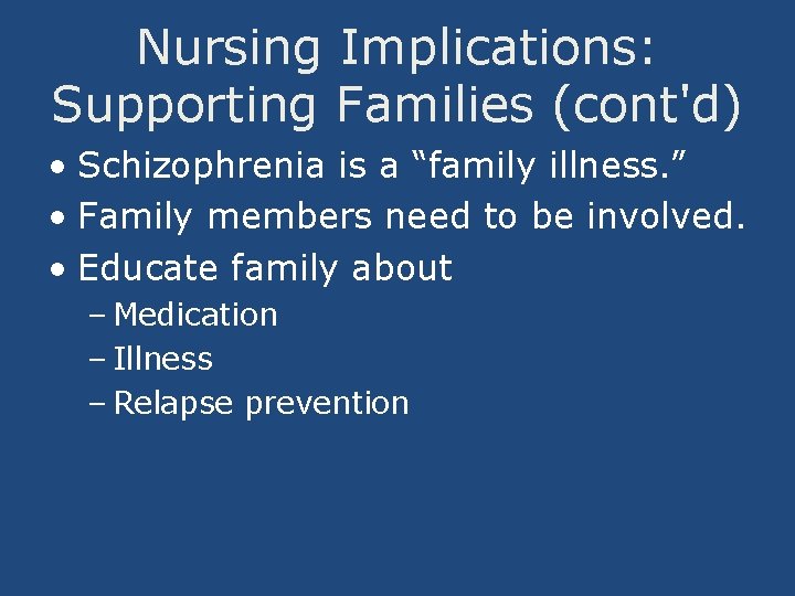 Nursing Implications: Supporting Families (cont'd) • Schizophrenia is a “family illness. ” • Family