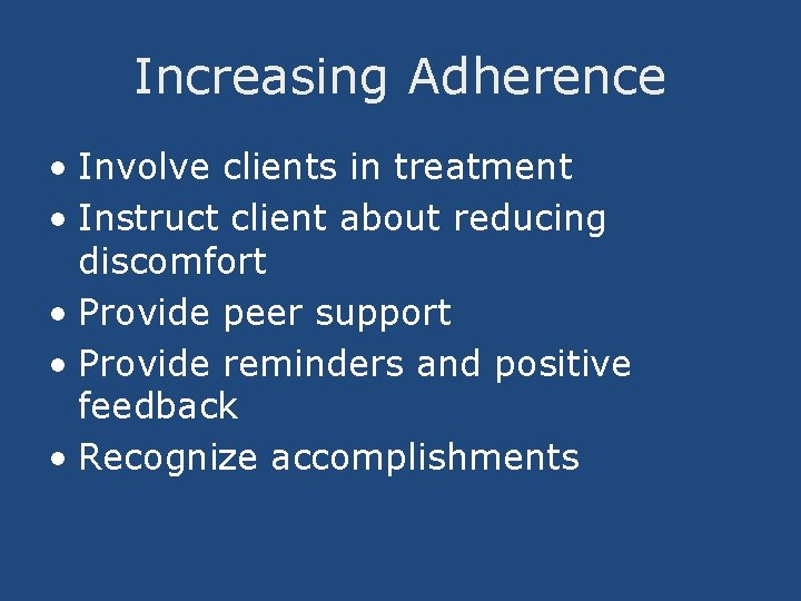 Increasing Adherence • Involve clients in treatment • Instruct client about reducing discomfort •
