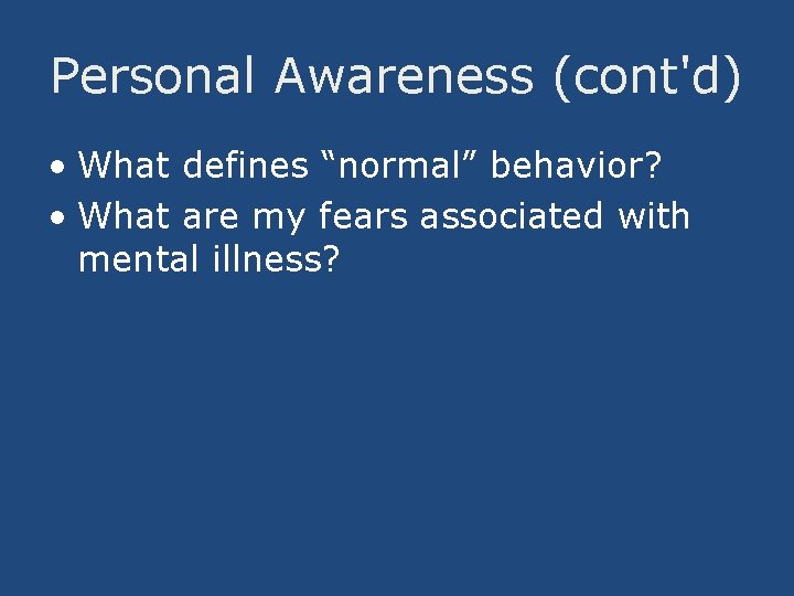 Personal Awareness (cont'd) • What defines “normal” behavior? • What are my fears associated