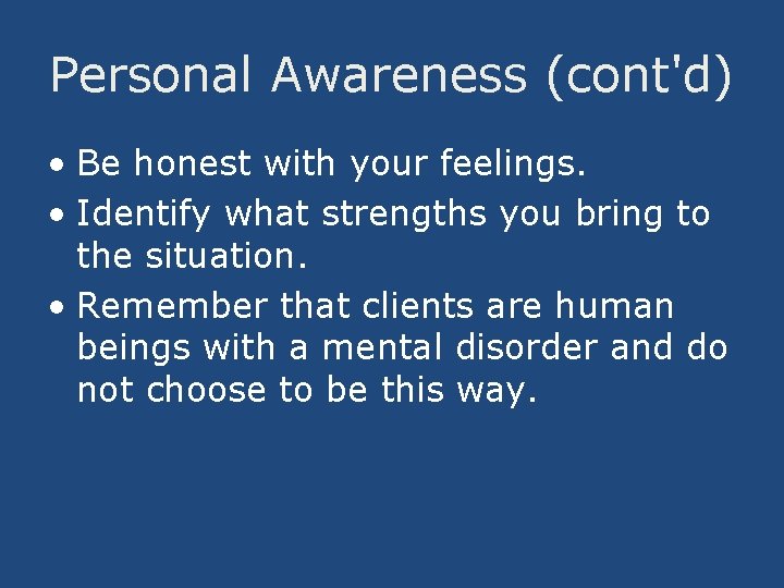 Personal Awareness (cont'd) • Be honest with your feelings. • Identify what strengths you