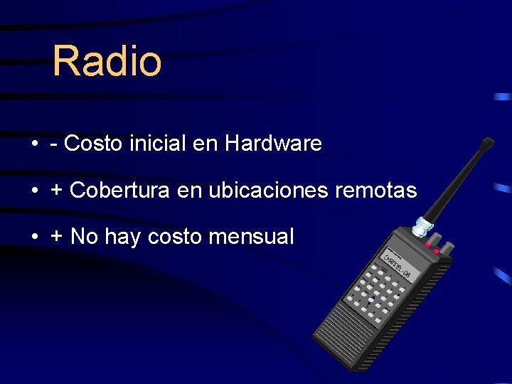Radio • - Costo inicial en Hardware • + Cobertura en ubicaciones remotas •