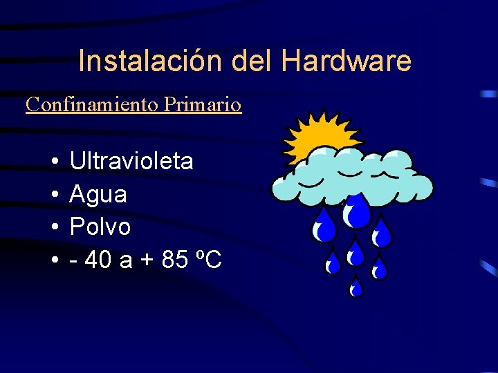 Instalación del Hardware Confinamiento Primario • • Ultravioleta Agua Polvo - 40 a +