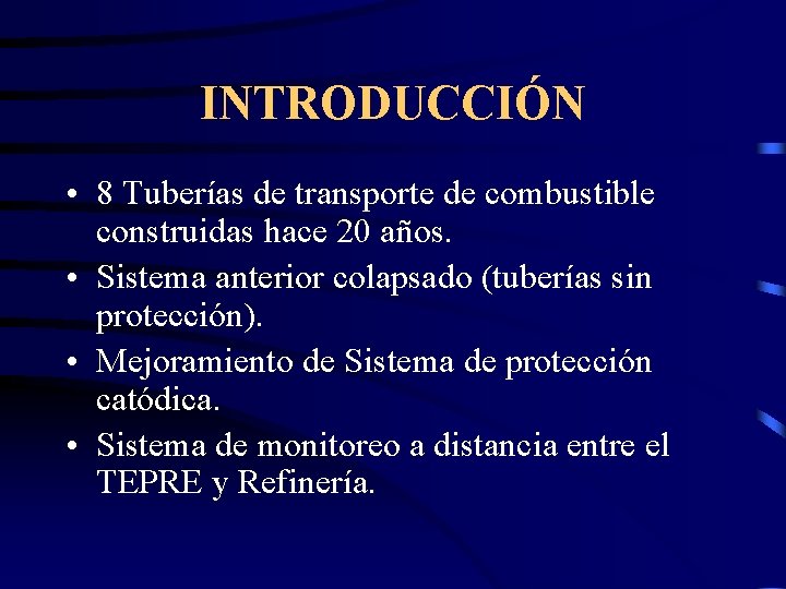 INTRODUCCIÓN • 8 Tuberías de transporte de combustible construidas hace 20 años. • Sistema