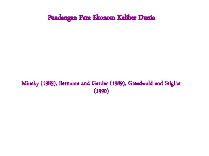 Pandangan Para Ekonom Kaliber Dunia Minsky (1985), Bernante and Gertler (1989), Greedwald and Stiglizt