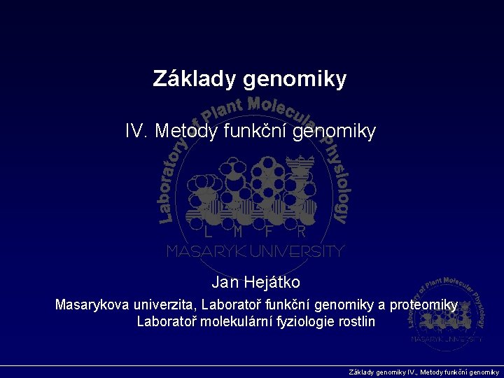 Základy genomiky IV. Metody funkční genomiky Jan Hejátko Masarykova univerzita, Laboratoř funkční genomiky a