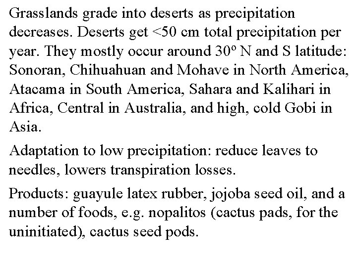 Grasslands grade into deserts as precipitation decreases. Deserts get <50 cm total precipitation per