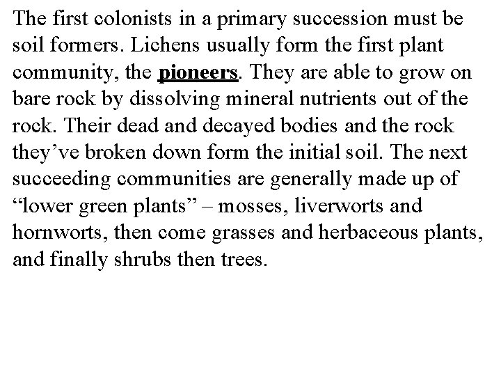 The first colonists in a primary succession must be soil formers. Lichens usually form