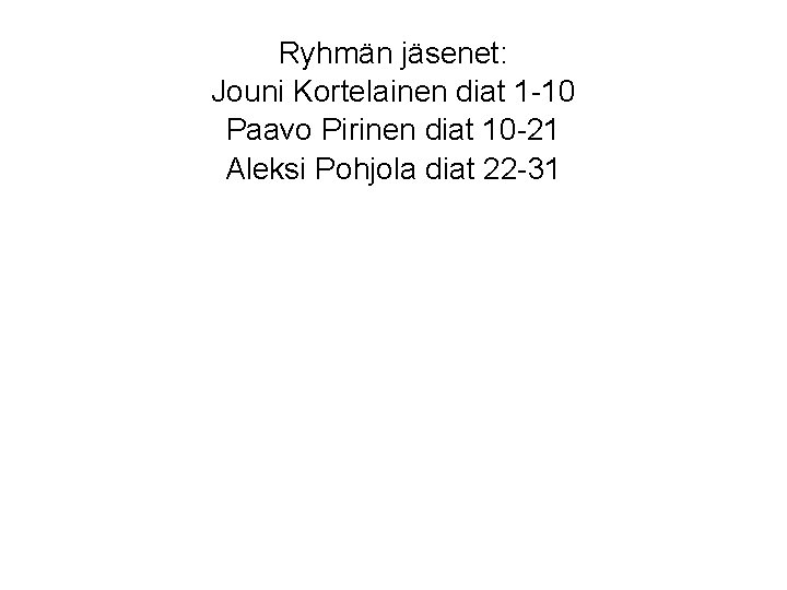 Ryhmän jäsenet: Jouni Kortelainen diat 1 -10 Paavo Pirinen diat 10 -21 Aleksi Pohjola