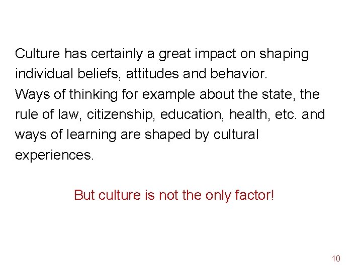 Culture has certainly a great impact on shaping individual beliefs, attitudes and behavior. Ways