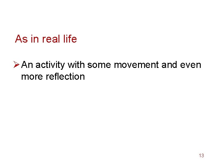 As in real life Ø An activity with some movement and even more reflection