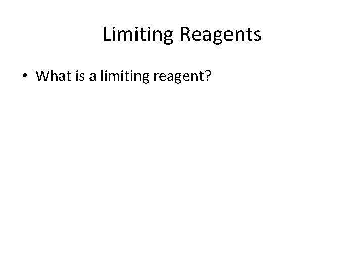 Limiting Reagents • What is a limiting reagent? 