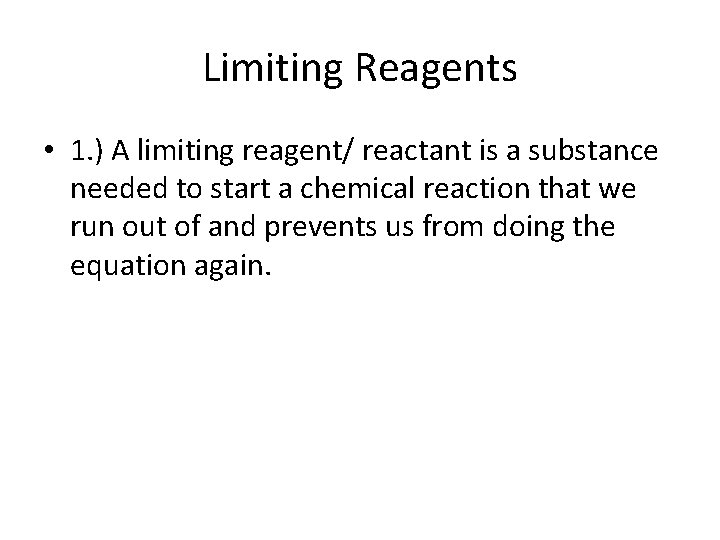 Limiting Reagents • 1. ) A limiting reagent/ reactant is a substance needed to