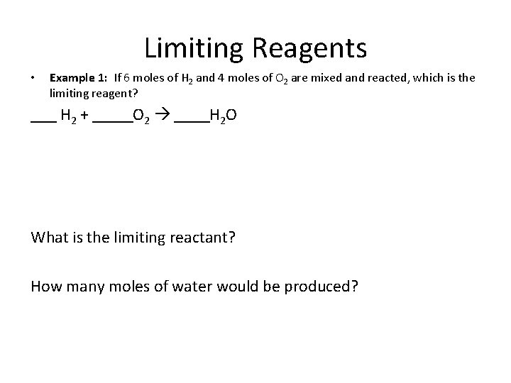 Limiting Reagents • Example 1: If 6 moles of H 2 and 4 moles