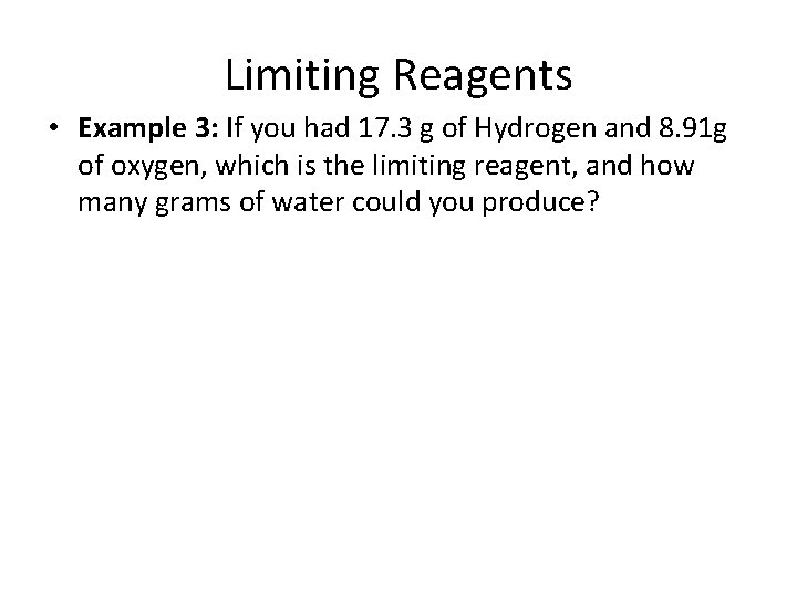 Limiting Reagents • Example 3: If you had 17. 3 g of Hydrogen and