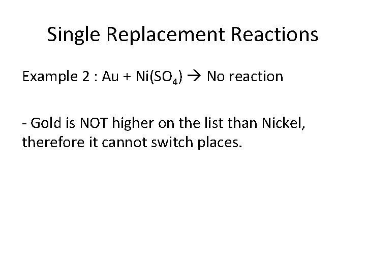 Single Replacement Reactions Example 2 : Au + Ni(SO 4) No reaction - Gold