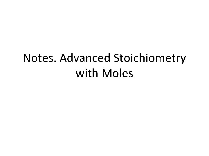 Notes. Advanced Stoichiometry with Moles 