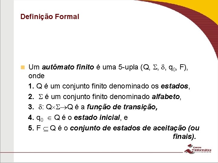 Definição Formal n Um autômato finito é uma 5 -upla (Q, , , q