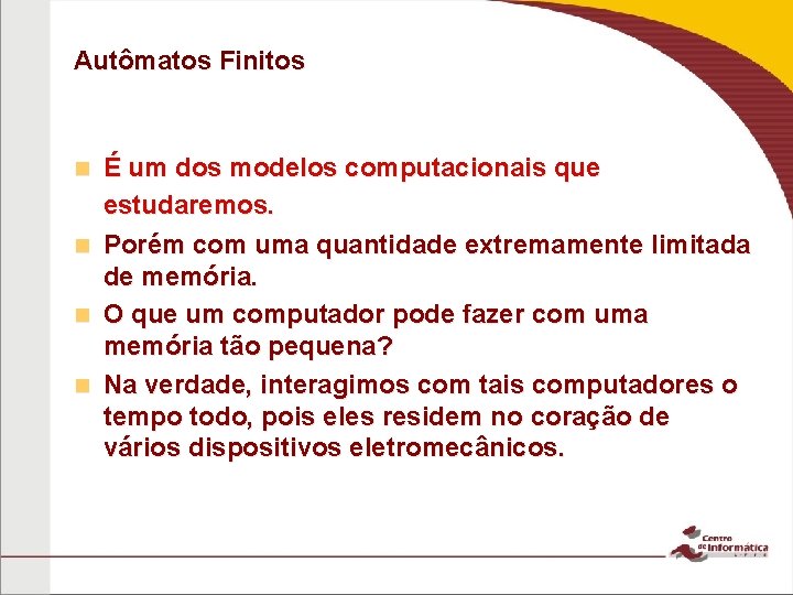 Autômatos Finitos É um dos modelos computacionais que estudaremos. n Porém com uma quantidade