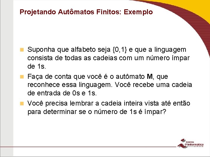 Projetando Autômatos Finitos: Exemplo Suponha que alfabeto seja {0, 1} e que a linguagem