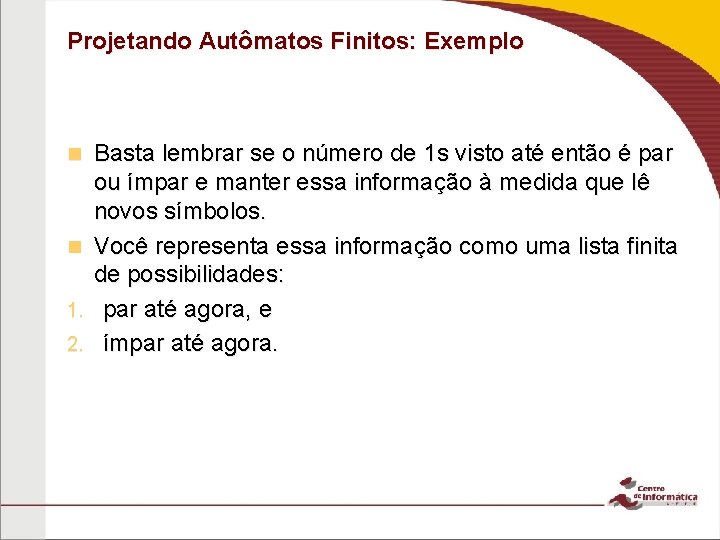 Projetando Autômatos Finitos: Exemplo n n 1. 2. Basta lembrar se o número de