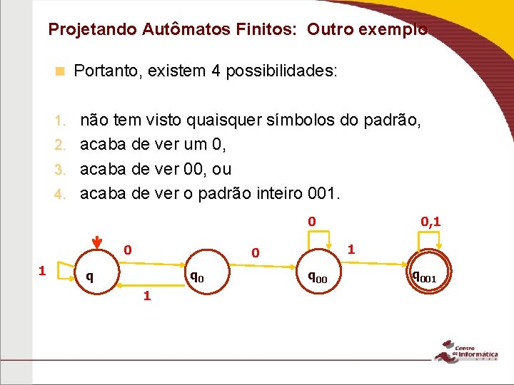 Projetando Autômatos Finitos: Outro exemplo n 1. 2. 3. 4. Portanto, existem 4 possibilidades: