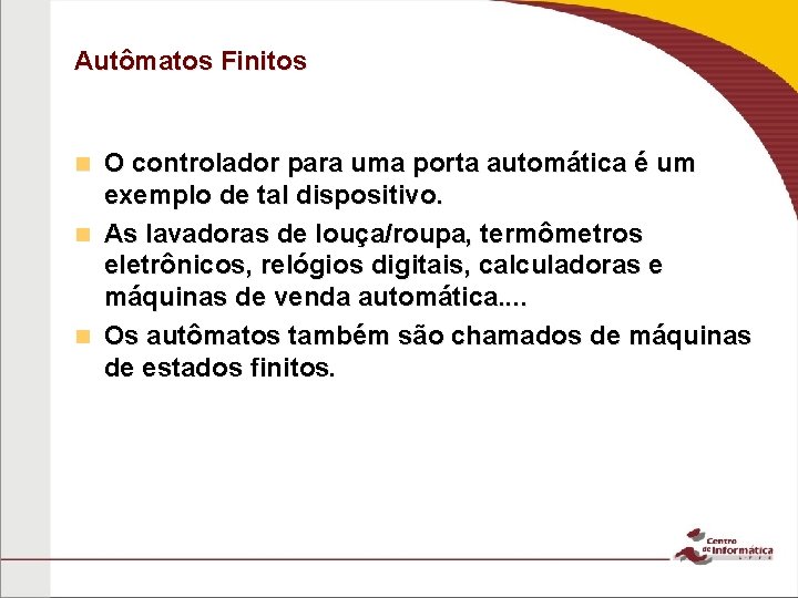 Autômatos Finitos O controlador para uma porta automática é um exemplo de tal dispositivo.