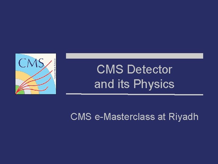 CMS Detector and its Physics CMS e-Masterclass at Riyadh 